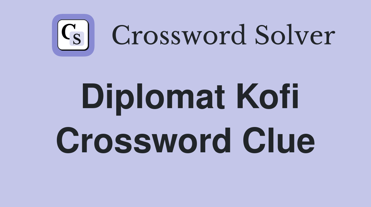 Diplomat Kofi Crossword Clue Answers Crossword Solver
